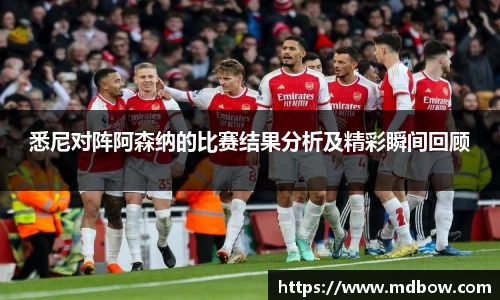 悉尼对阵阿森纳的比赛结果分析及精彩瞬间回顾