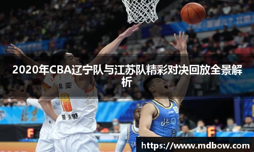 2020年CBA辽宁队与江苏队精彩对决回放全景解析